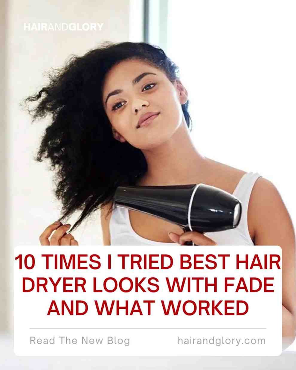 10 Times I Tried Best Hair Dryer Looks with Fade and What Worked