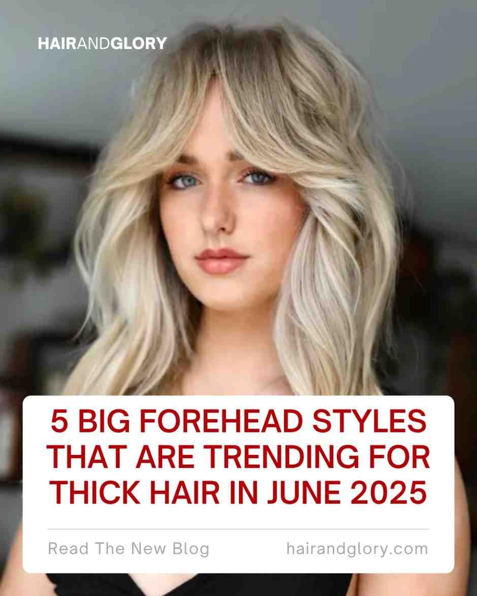 5 Big Forehead Styles That Are Trending for Thick Hair in June 2025