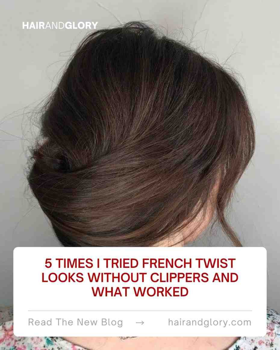5 Times I Tried French Twist Looks without Clippers and What Worked