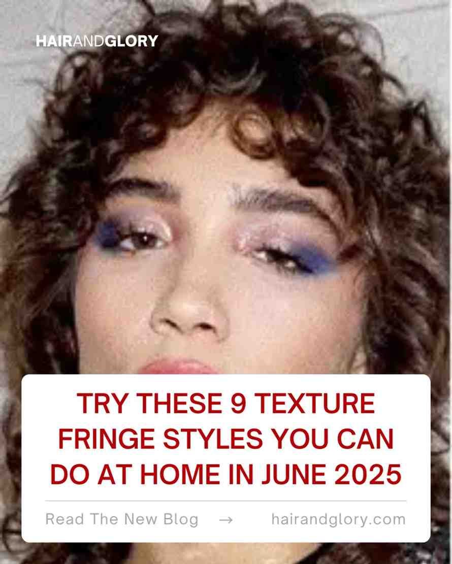 Try These 9 Texture Fringe Styles You CanDo at Home in June 2025
